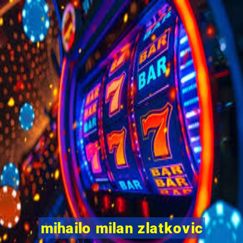 mihailo milan zlatkovic